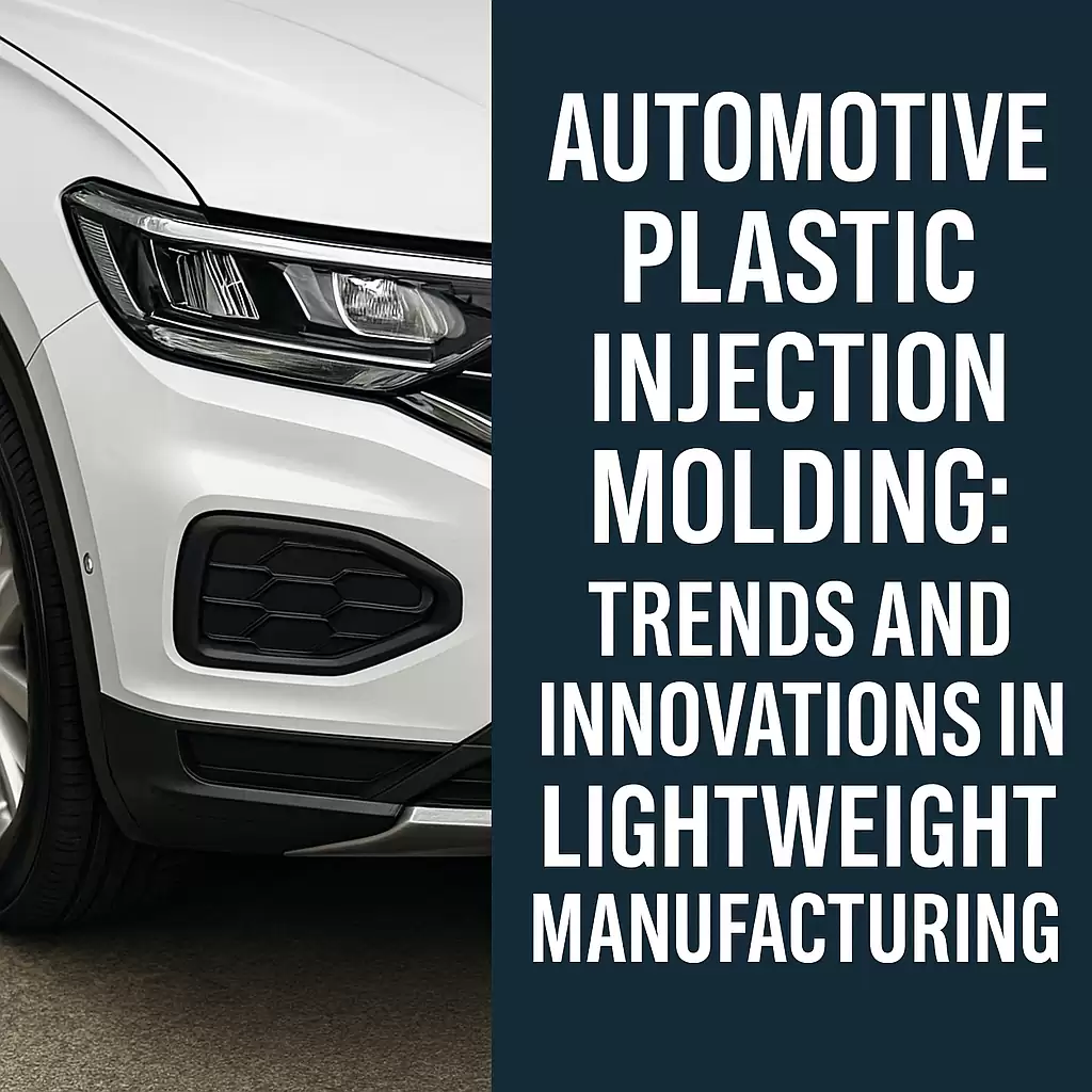 Automotive Plastic Injection Molding: Trends and Innovations in Lightweight Manufacturing